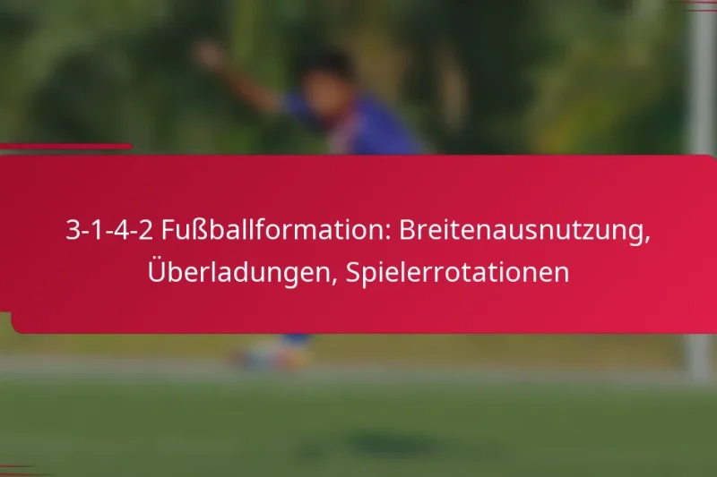 3-1-4-2 Fußballformation: Breitenausnutzung, Überladungen, Spielerrotationen