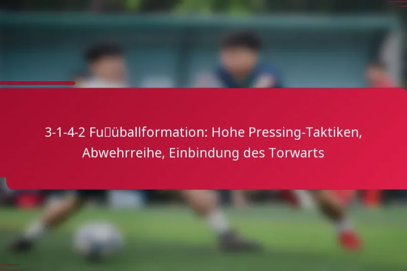 3-1-4-2 Fußballformation: Hohe Pressing-Taktiken, Abwehrreihe, Einbindung des Torwarts