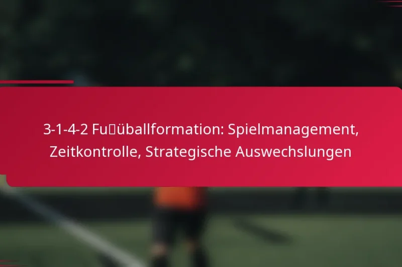 3-1-4-2 Fußballformation: Spielmanagement, Zeitkontrolle, Strategische Auswechslungen