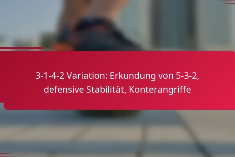 3-1-4-2 Variation: Erkundung von 5-3-2, defensive Stabilität, Konterangriffe