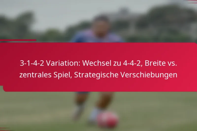 3-1-4-2 Variation: Wechsel zu 4-4-2, Breite vs. zentrales Spiel, Strategische Verschiebungen