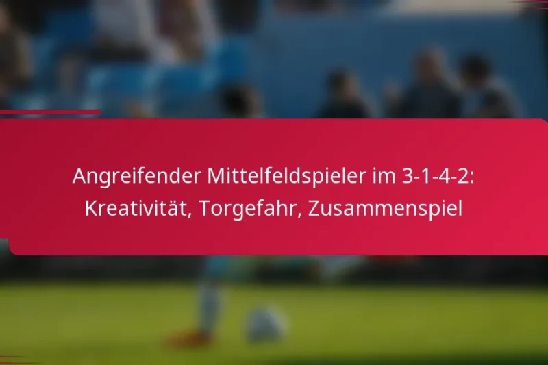 Angreifender Mittelfeldspieler im 3-1-4-2: Kreativität, Torgefahr, Zusammenspiel