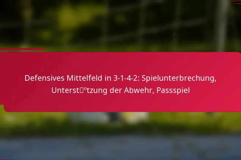 Defensives Mittelfeld in 3-1-4-2: Spielunterbrechung, Unterstützung der Abwehr, Passspiel