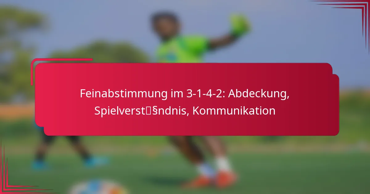 You are currently viewing Feinabstimmung im 3-1-4-2: Abdeckung, Spielverständnis, Kommunikation