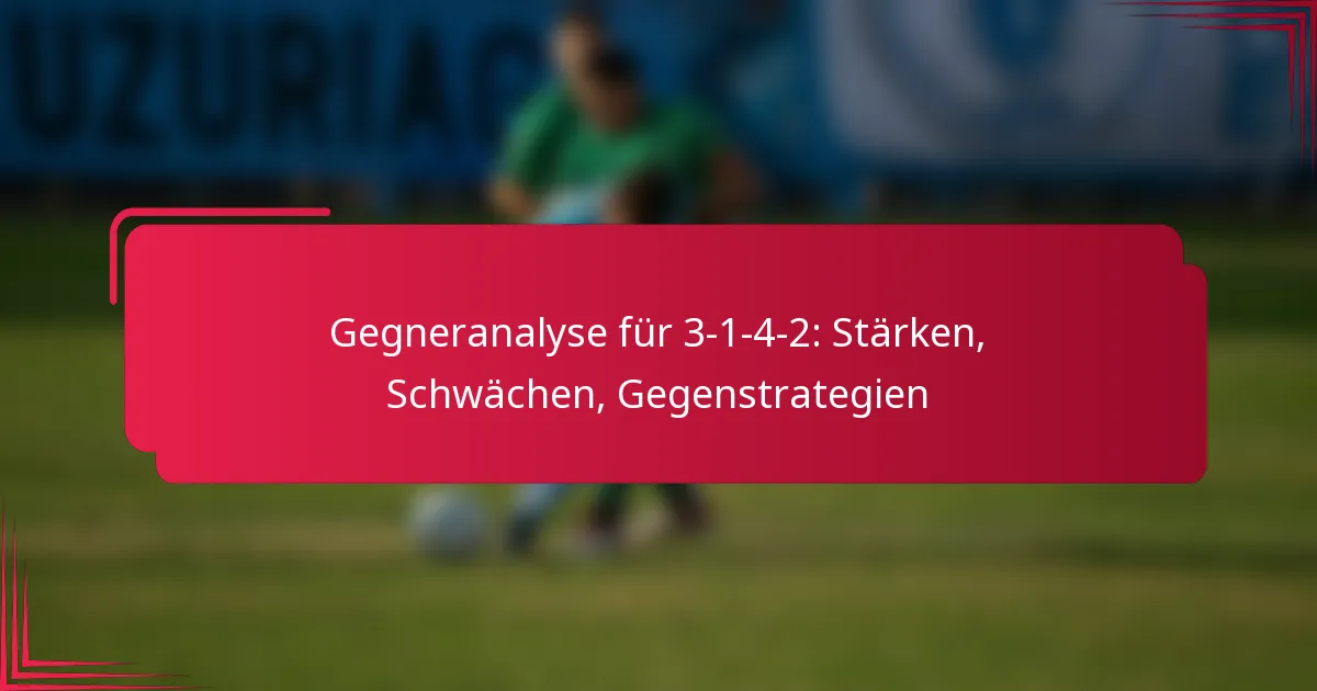 You are currently viewing Gegneranalyse für 3-1-4-2: Stärken, Schwächen, Gegenstrategien