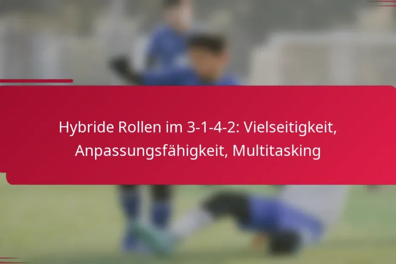 Hybride Rollen im 3-1-4-2: Vielseitigkeit, Anpassungsfähigkeit, Multitasking