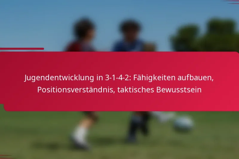 Jugendentwicklung in 3-1-4-2: Fähigkeiten aufbauen, Positionsverständnis, taktisches Bewusstsein