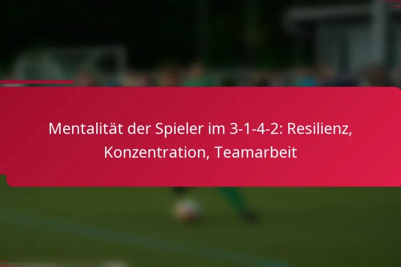 Mentalität der Spieler im 3-1-4-2: Resilienz, Konzentration, Teamarbeit