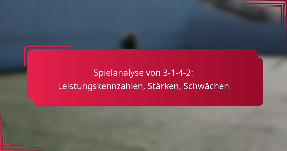 Spielanalyse von 3-1-4-2: Leistungskennzahlen, Stärken, Schwächen
