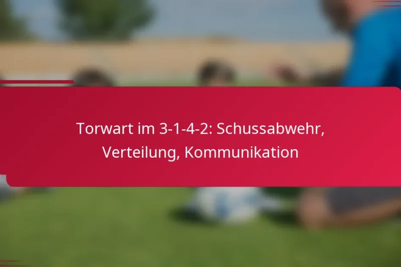 Torwart im 3-1-4-2: Schussabwehr, Verteilung, Kommunikation