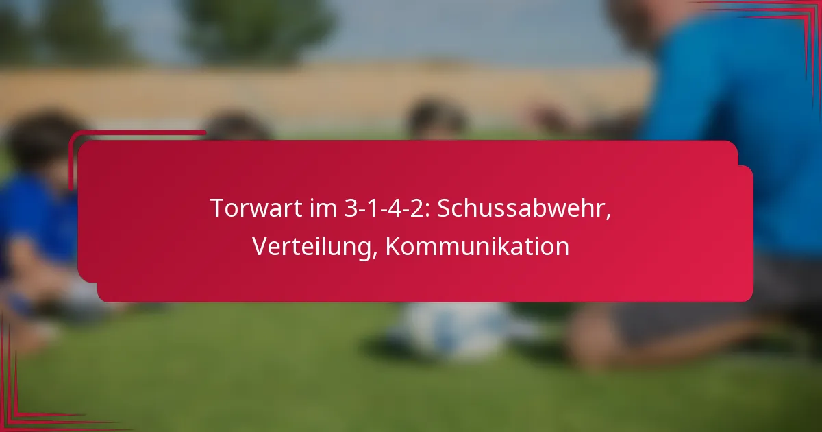 You are currently viewing Torwart im 3-1-4-2: Schussabwehr, Verteilung, Kommunikation