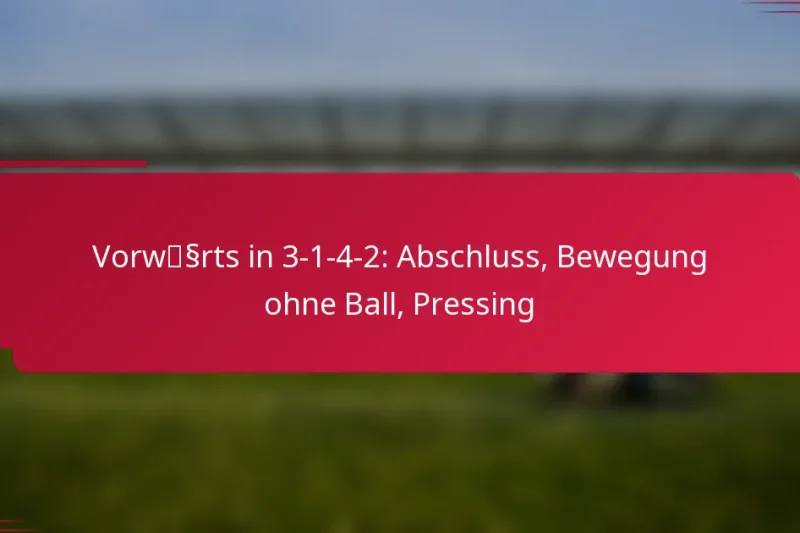 Vorwärts in 3-1-4-2: Abschluss, Bewegung ohne Ball, Pressing