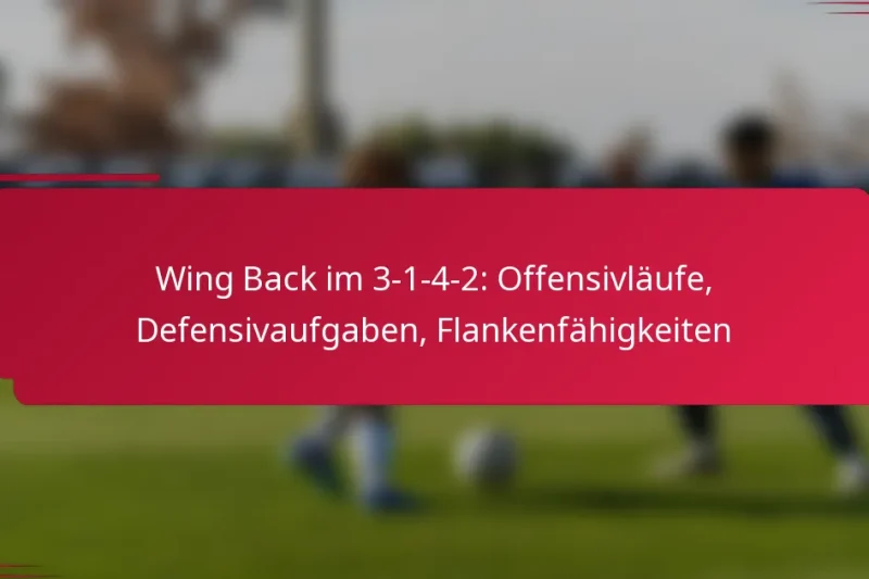 Wing Back im 3-1-4-2: Offensivläufe, Defensivaufgaben, Flankenfähigkeiten