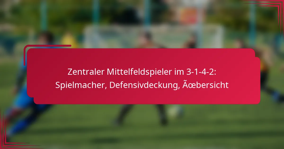 You are currently viewing Zentraler Mittelfeldspieler im 3-1-4-2: Spielmacher, Defensivdeckung, Übersicht