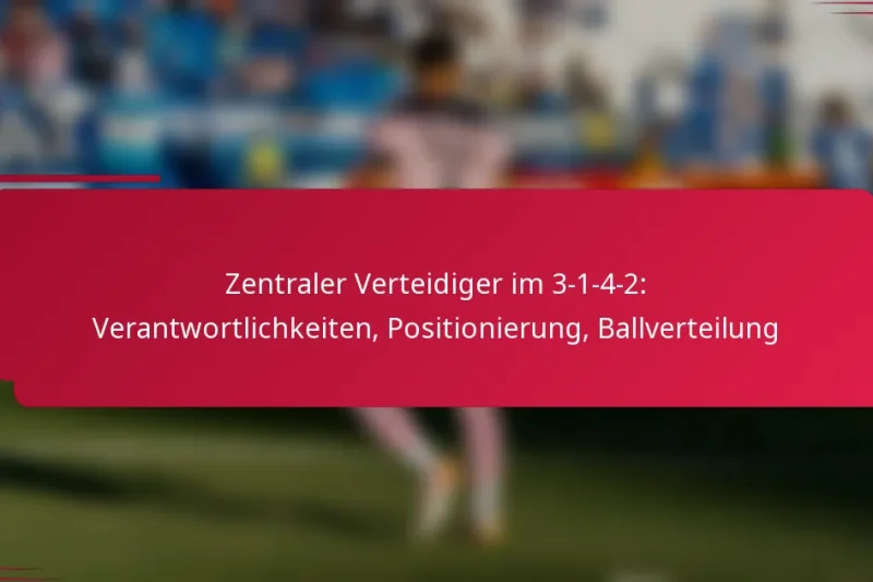 Zentraler Verteidiger im 3-1-4-2: Verantwortlichkeiten, Positionierung, Ballverteilung