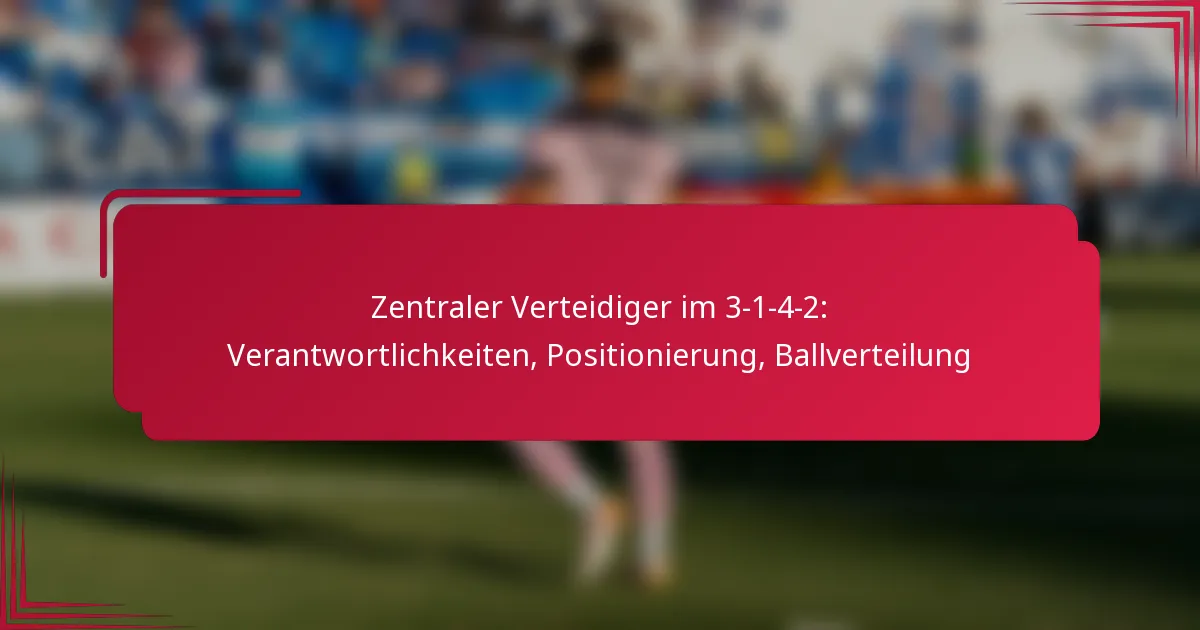 You are currently viewing Zentraler Verteidiger im 3-1-4-2: Verantwortlichkeiten, Positionierung, Ballverteilung