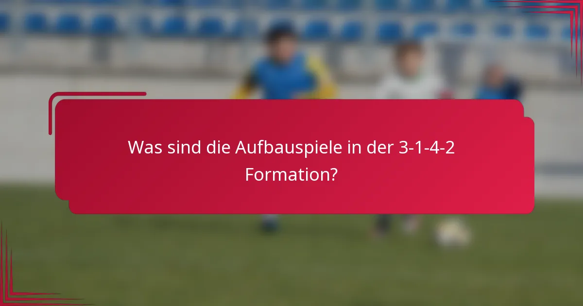 Was sind die Aufbauspiele in der 3-1-4-2 Formation?