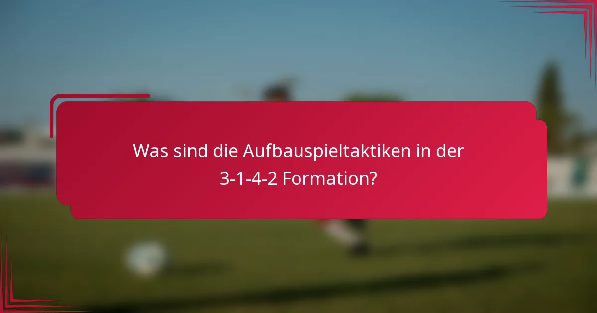 Was sind die Aufbauspieltaktiken in der 3-1-4-2 Formation?