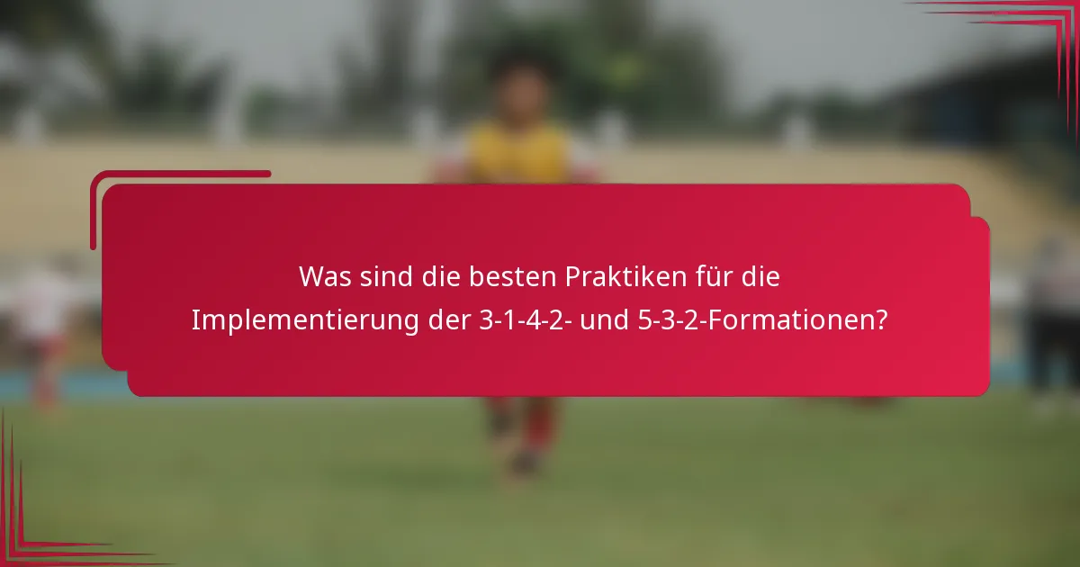 Was sind die besten Praktiken für die Implementierung der 3-1-4-2- und 5-3-2-Formationen?