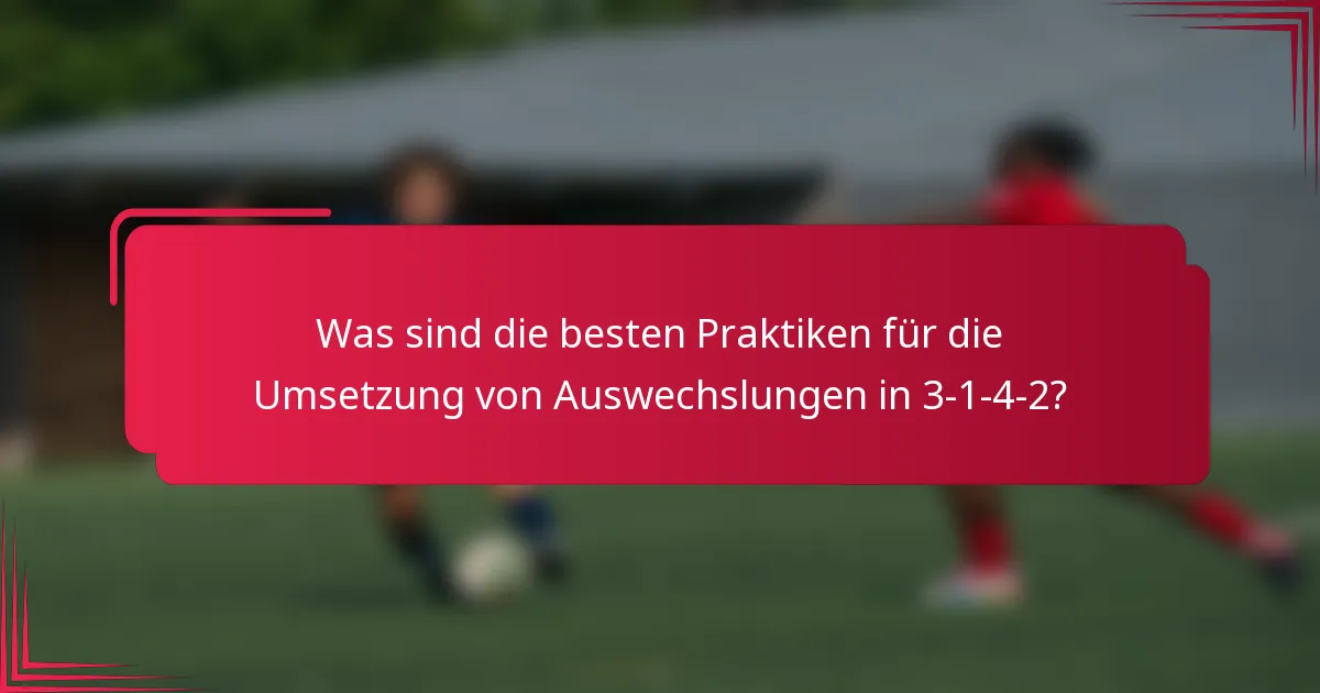 Was sind die besten Praktiken für die Umsetzung von Auswechslungen in 3-1-4-2?