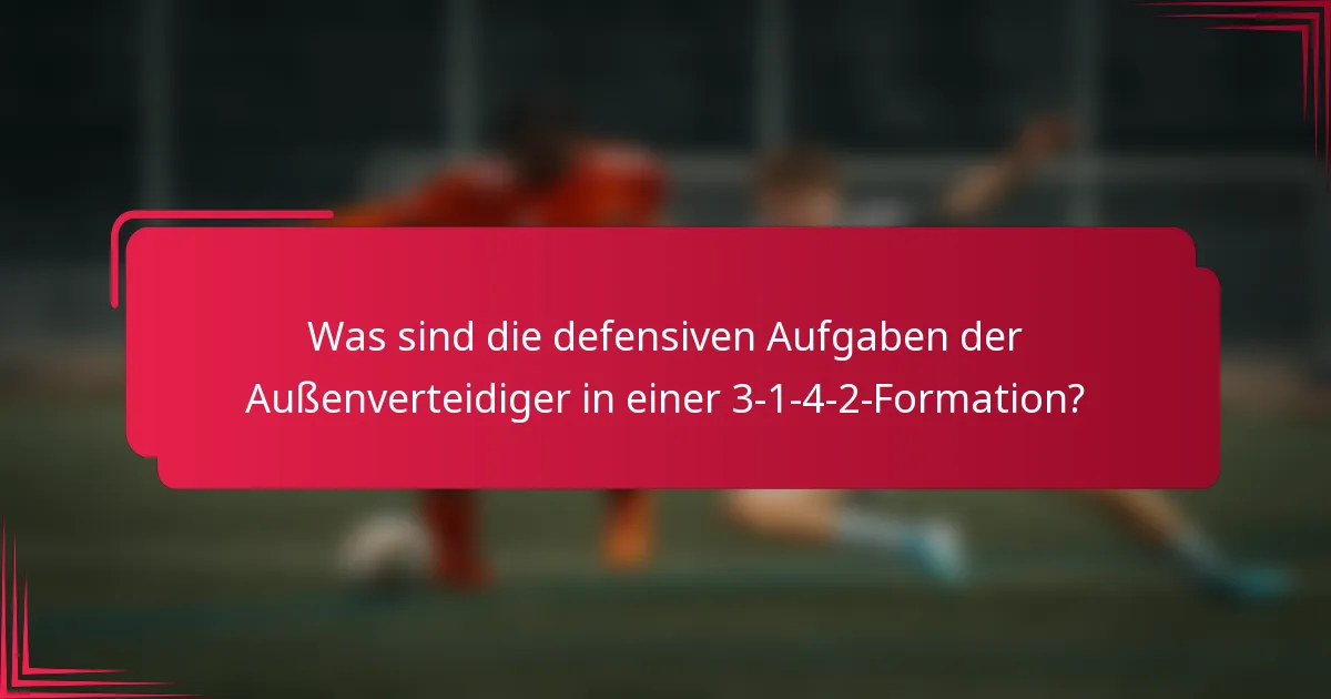 Was sind die defensiven Aufgaben der Außenverteidiger in einer 3-1-4-2-Formation?