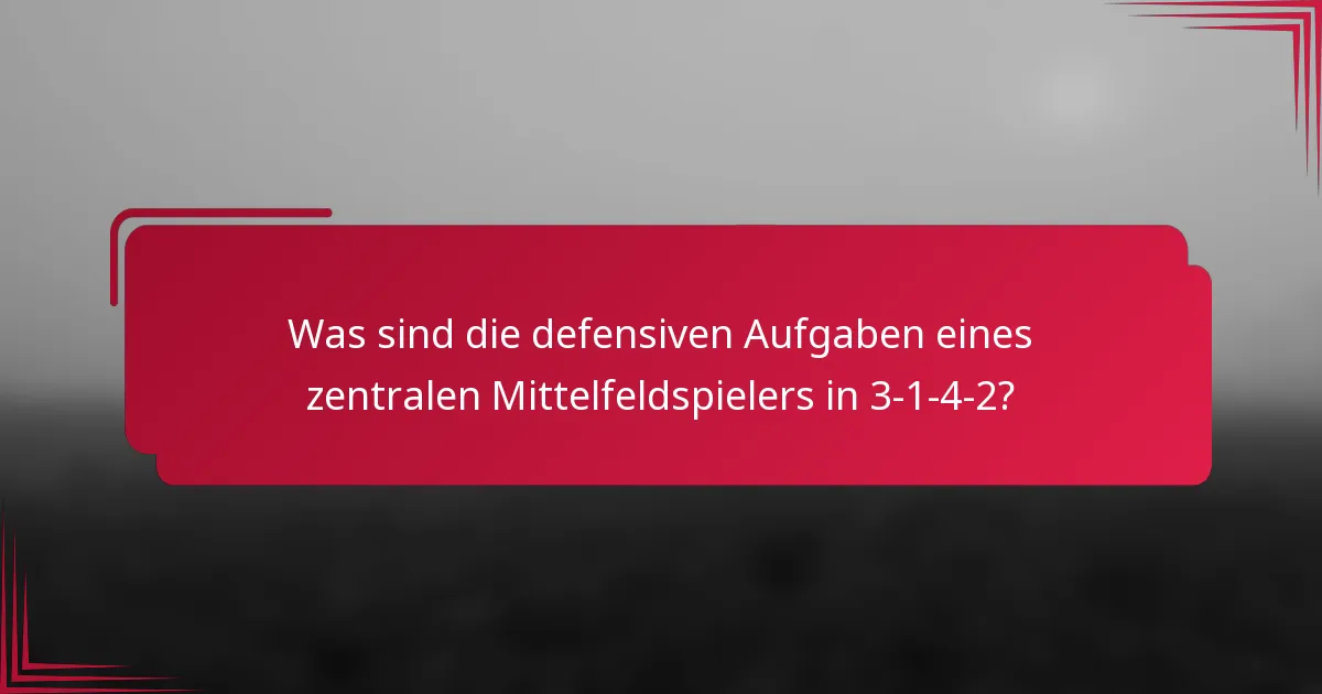 Was sind die defensiven Aufgaben eines zentralen Mittelfeldspielers in 3-1-4-2?