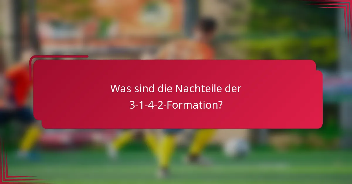 Was sind die Nachteile der 3-1-4-2-Formation?