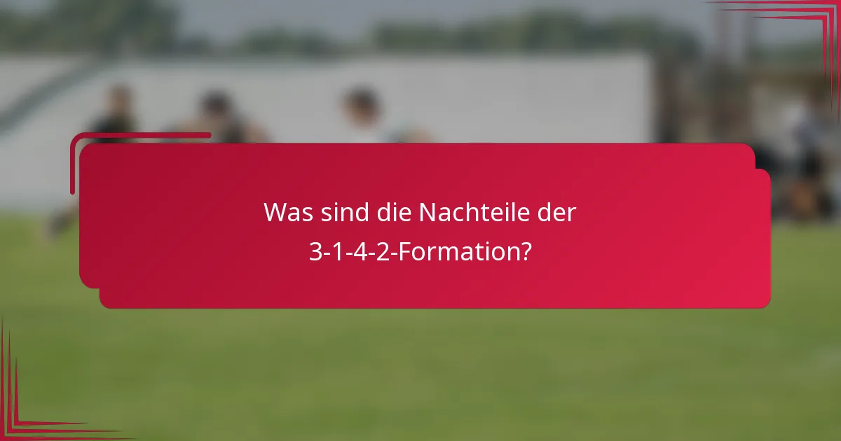 Was sind die Nachteile der 3-1-4-2-Formation?