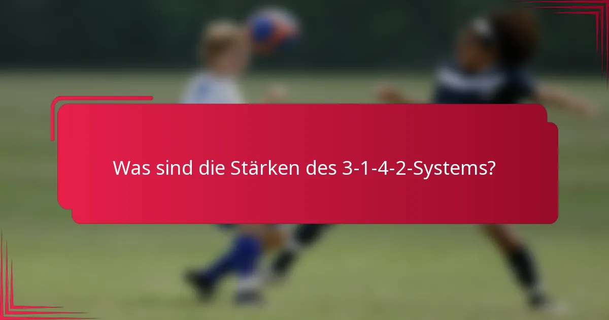 Was sind die Stärken des 3-1-4-2-Systems?