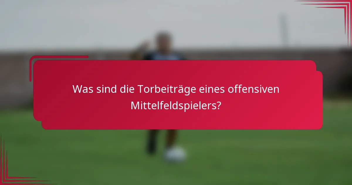 Was sind die Torbeiträge eines offensiven Mittelfeldspielers?