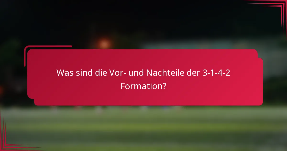 Was sind die Vor- und Nachteile der 3-1-4-2 Formation?