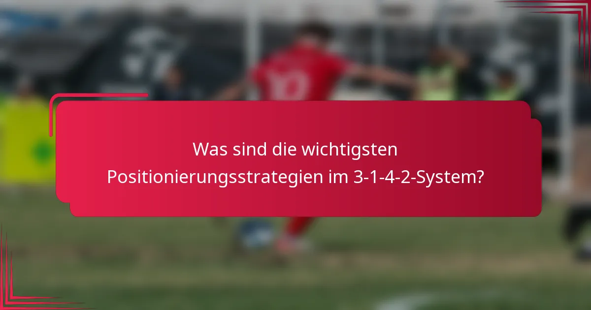 Was sind die wichtigsten Positionierungsstrategien im 3-1-4-2-System?
