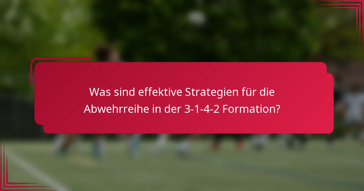 Was sind effektive Strategien für die Abwehrreihe in der 3-1-4-2 Formation?
