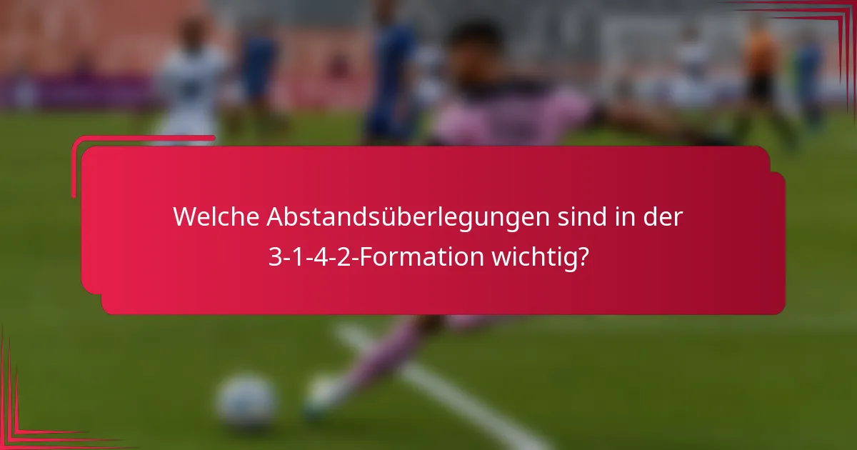 Welche Abstandsüberlegungen sind in der 3-1-4-2-Formation wichtig?