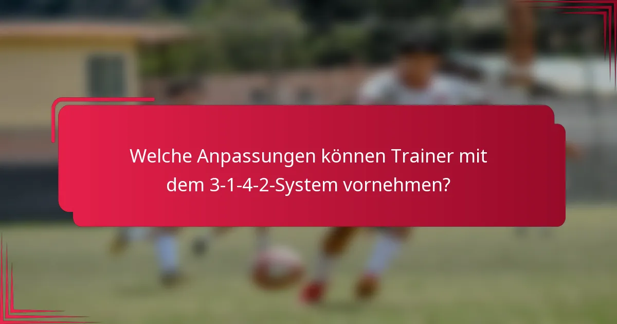 Welche Anpassungen können Trainer mit dem 3-1-4-2-System vornehmen?