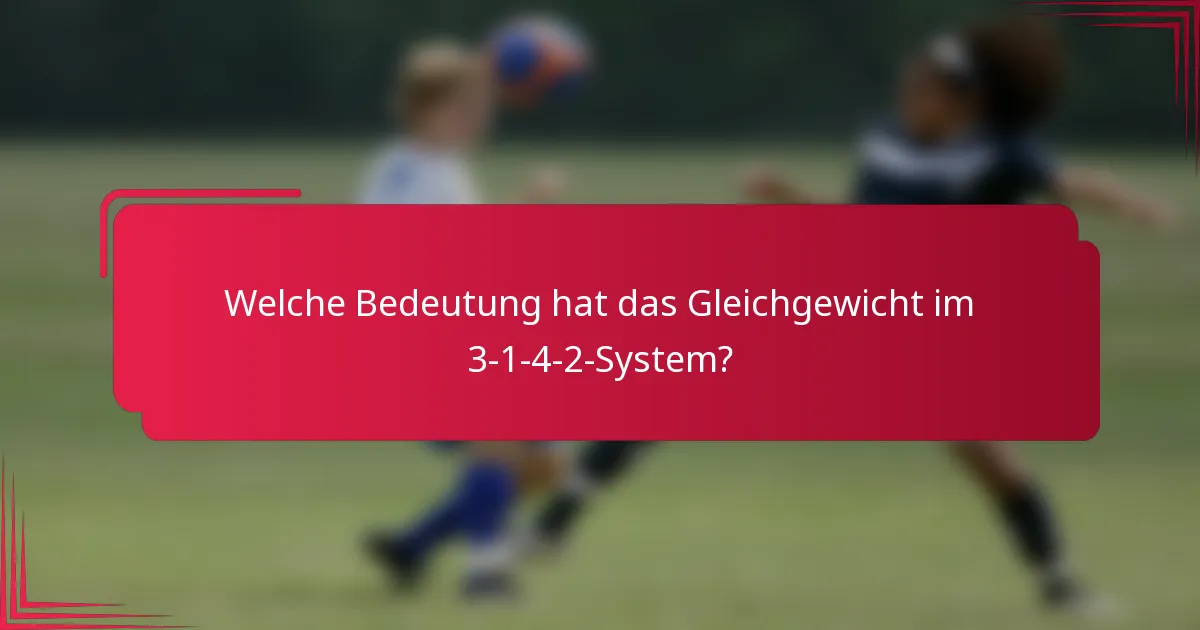 Welche Bedeutung hat das Gleichgewicht im 3-1-4-2-System?