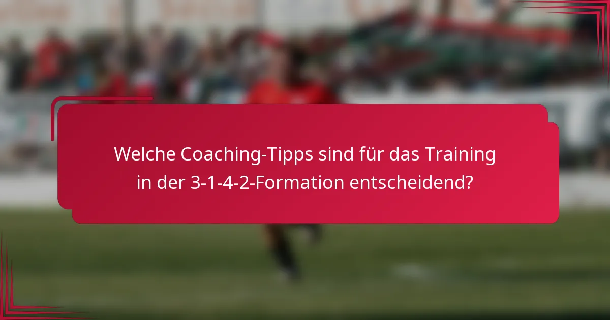 Welche Coaching-Tipps sind für das Training in der 3-1-4-2-Formation entscheidend?