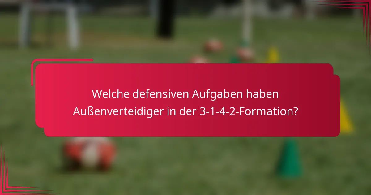 Welche defensiven Aufgaben haben Außenverteidiger in der 3-1-4-2-Formation?