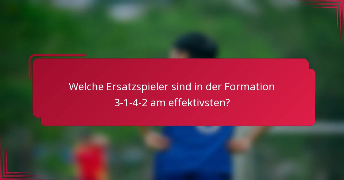 Welche Ersatzspieler sind in der Formation 3-1-4-2 am effektivsten?