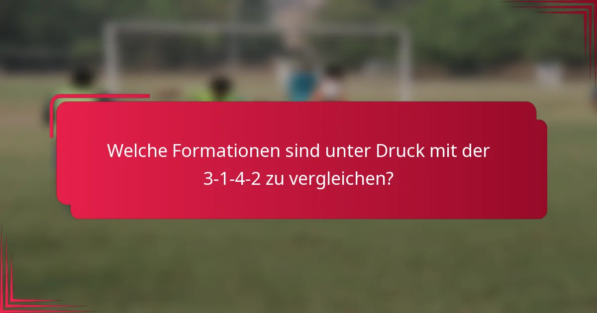 Welche Formationen sind unter Druck mit der 3-1-4-2 zu vergleichen?