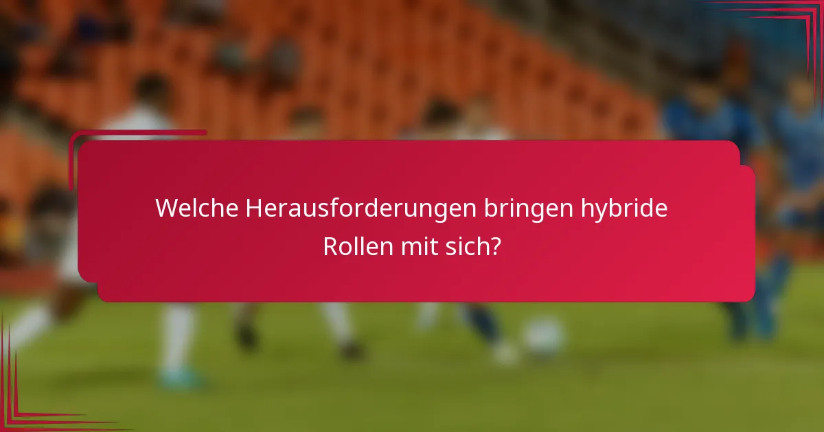 Welche Herausforderungen bringen hybride Rollen mit sich?
