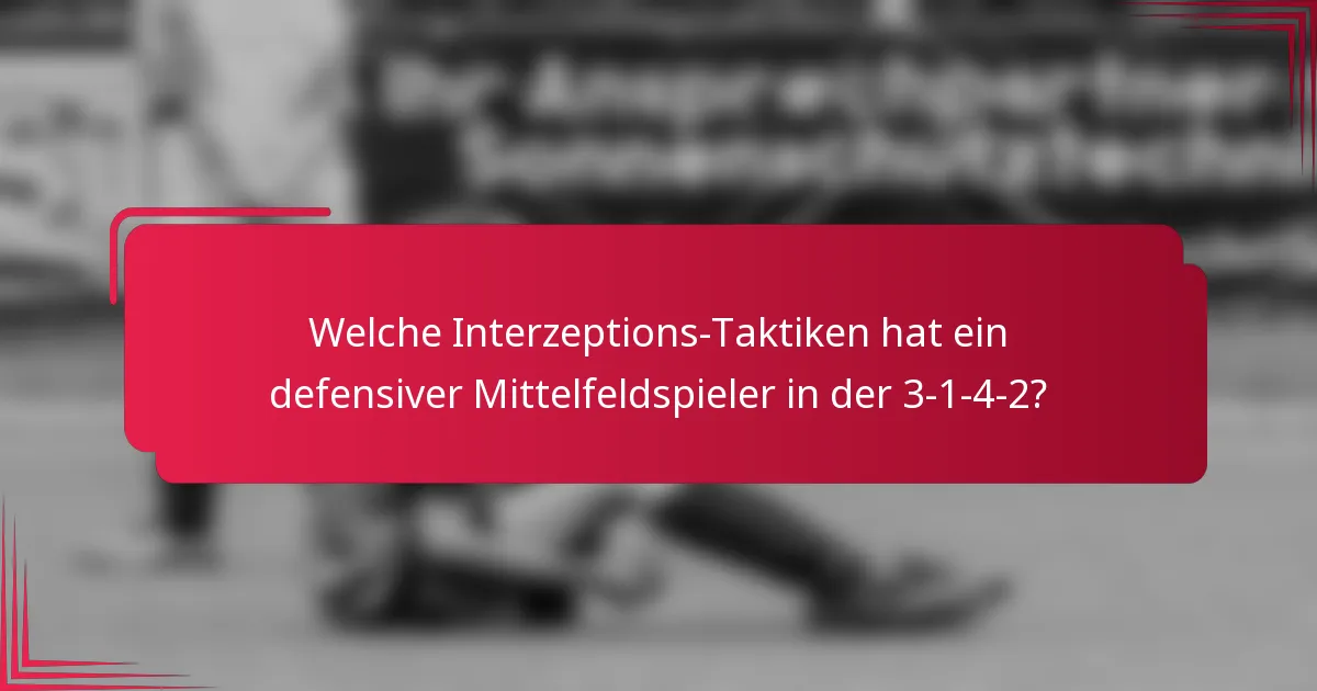 Welche Interzeptions-Taktiken hat ein defensiver Mittelfeldspieler in der 3-1-4-2?