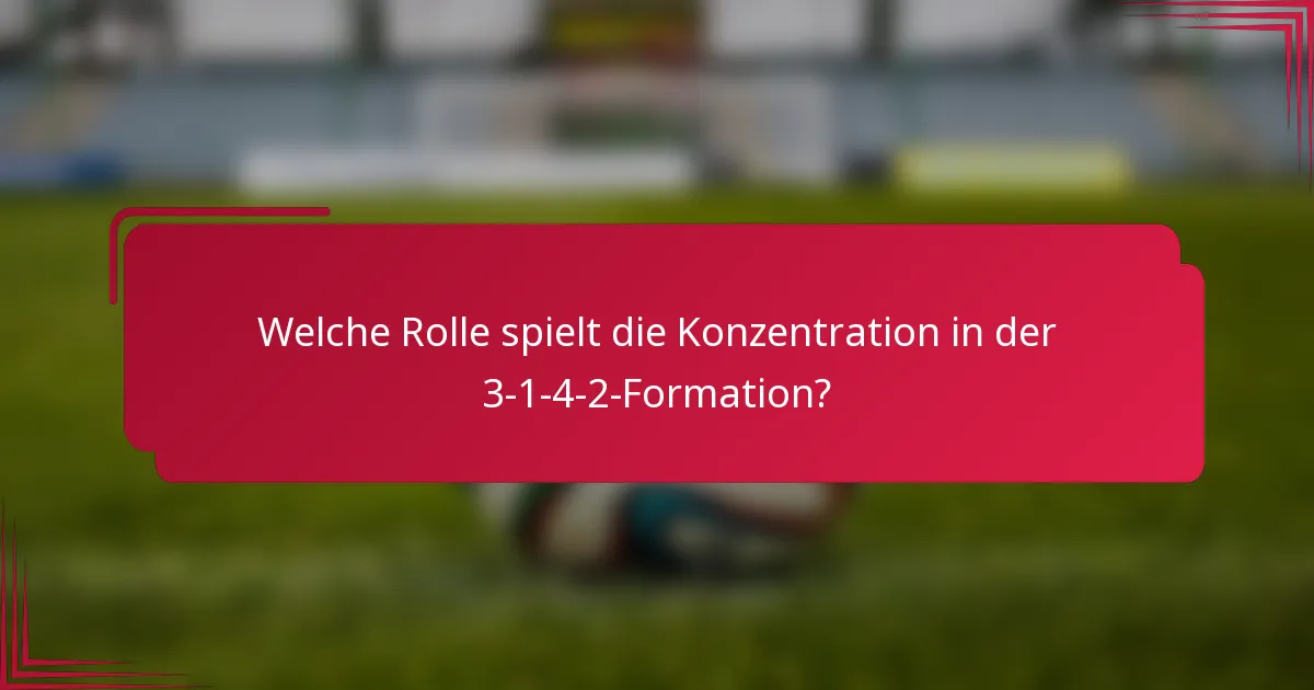 Welche Rolle spielt die Konzentration in der 3-1-4-2-Formation?