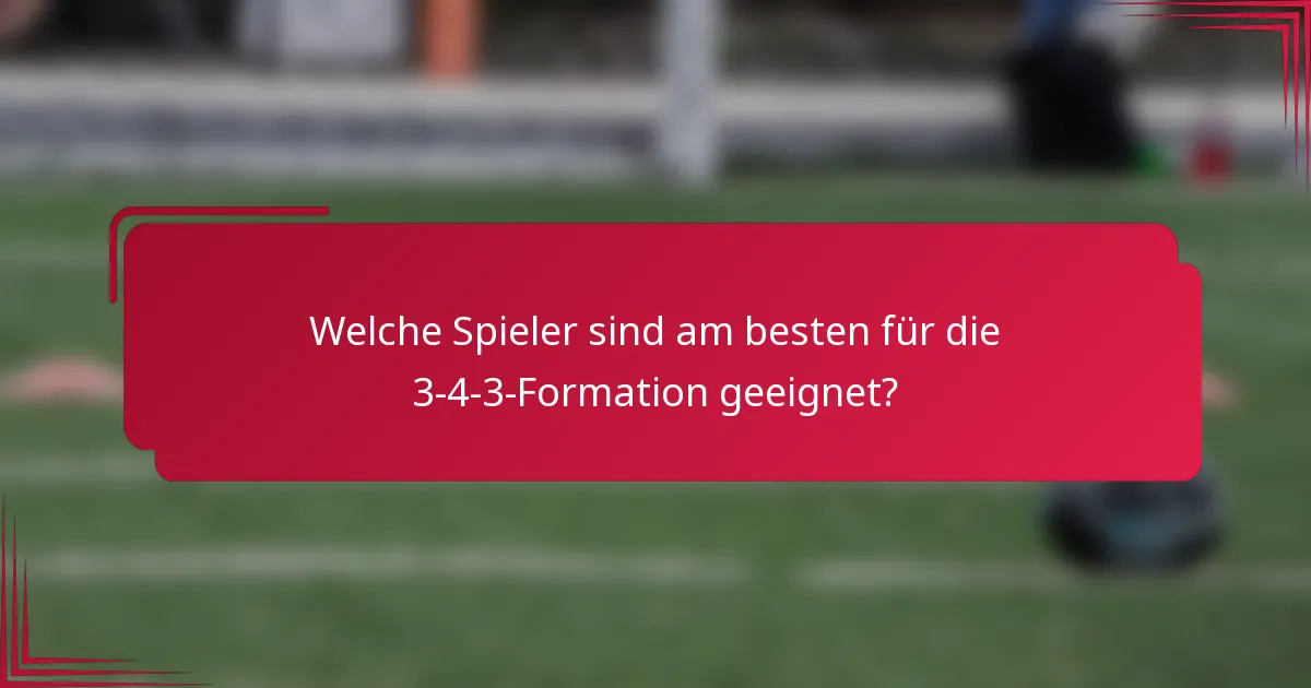 Welche Spieler sind am besten für die 3-4-3-Formation geeignet?