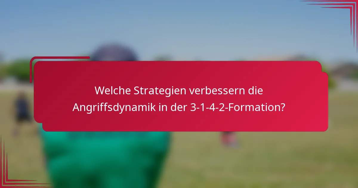 Welche Strategien verbessern die Angriffsdynamik in der 3-1-4-2-Formation?