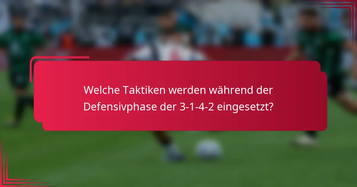 Welche Taktiken werden während der Defensivphase der 3-1-4-2 eingesetzt?