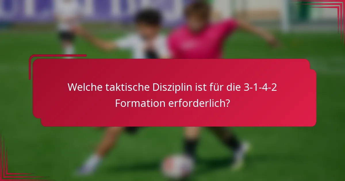 Welche taktische Disziplin ist für die 3-1-4-2 Formation erforderlich?