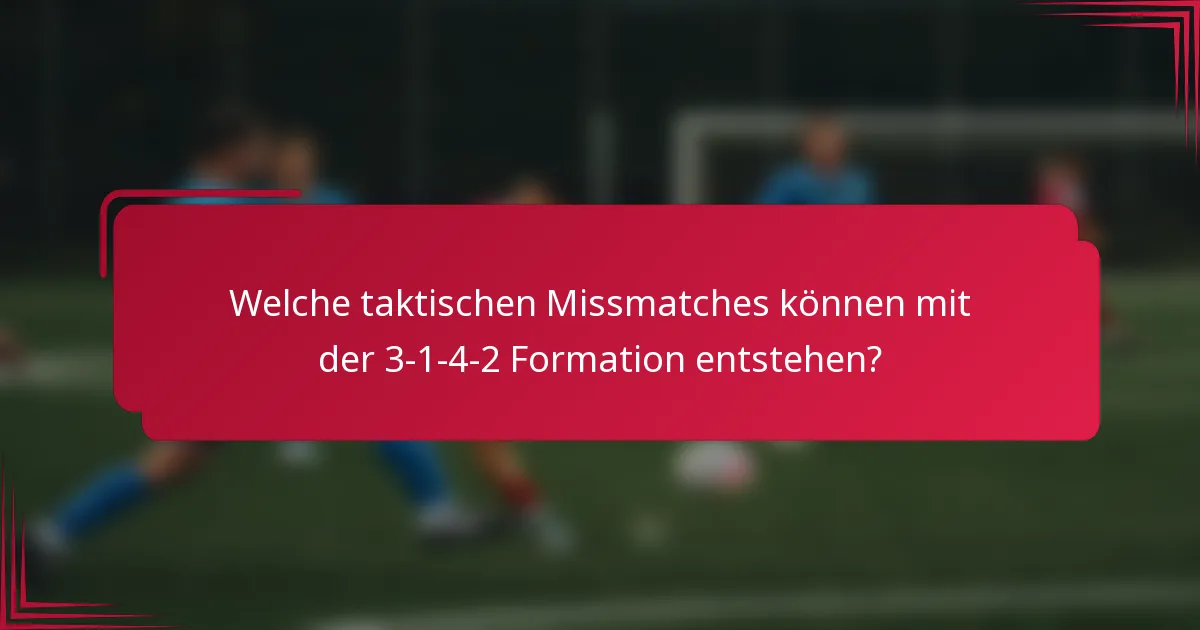 Welche taktischen Missmatches können mit der 3-1-4-2 Formation entstehen?