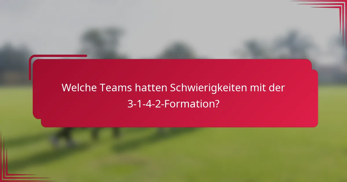 Welche Teams hatten Schwierigkeiten mit der 3-1-4-2-Formation?