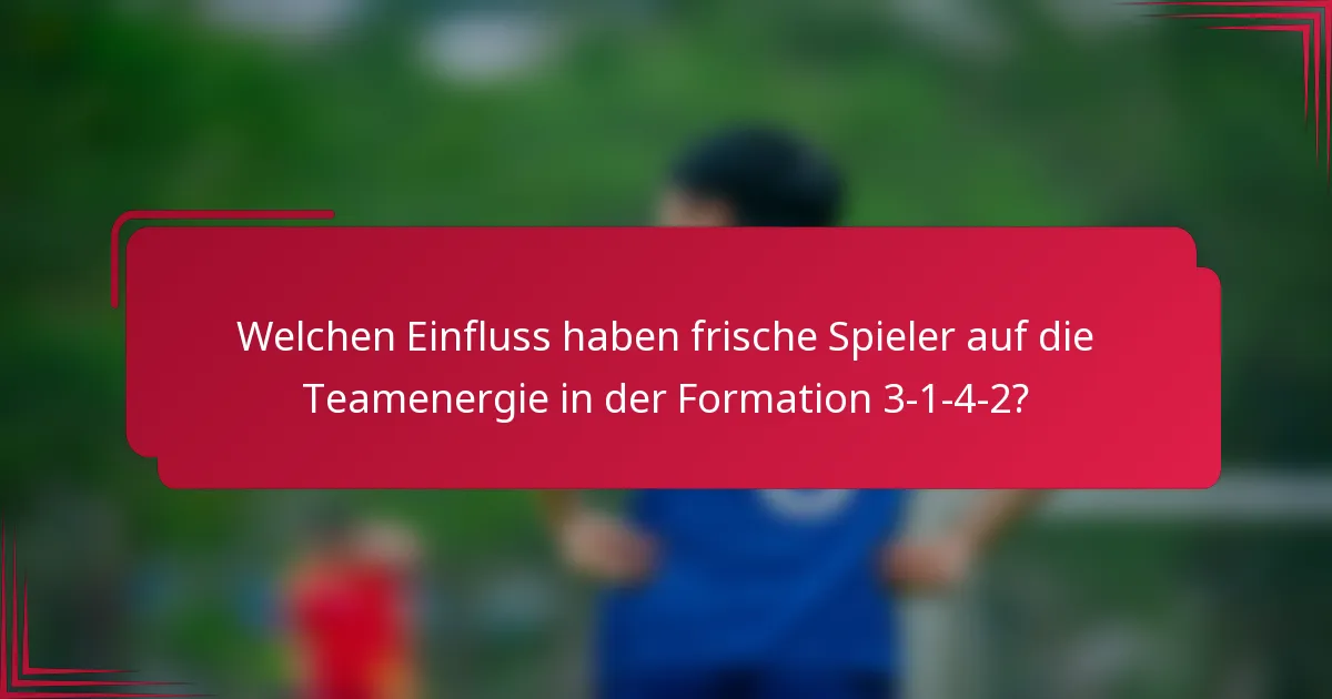 Welchen Einfluss haben frische Spieler auf die Teamenergie in der Formation 3-1-4-2?